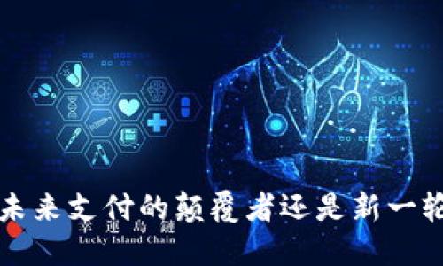 星币：未来支付的颠覆者还是新一轮泡沫？