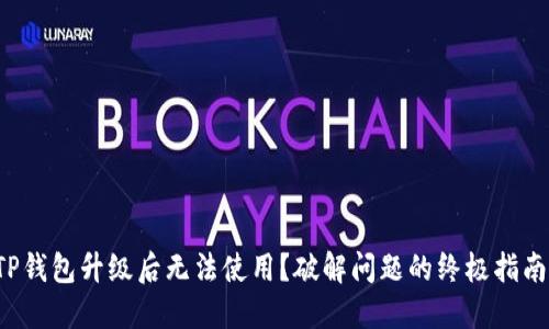 TP钱包升级后无法使用？破解问题的终极指南！