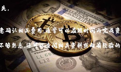 在这个数字货币飞速发展的时代，不少用户开始关注如何将自己的资产高效地进行跨链转移，尤其是从TP钱包转到火币生态链（HECO）这一动作。这个过程涉及多个环节，时间的长短因各种因素而异。本文将从多个方面详细探讨这一话题，帮助用户更好地理解转账的流程与时效。

一、TP钱包转账的基本流程
TP钱包是一个多币种支持的钱包，用户可以方便地管理自己的数字资产。在将资产转入火币生态链之前，需要进行一些基本的准备工作。首先，用户需确保自己的TP钱包中拥有足够的资产，并了解火币生态链支持的币种。

转账的基本操作步骤如下：
ol
li打开TP钱包，选择需要转移的币种。/li
li输入火币生态链的接收地址，确保地址的正确性。/li
li确认转账金额及相关费用，等确认无误后提交转账请求。/li
li等待链上交易确认，这一步骤是整个转账过程中最重要的环节。/li
/ol

二、转账所需时间的因素
转账的时间取决于多个因素，用户需要了解这些因素以便做好时间上的把握。

h41. 网络拥堵情况/h4
如果当前网络拥堵，交易确认的时间会大幅延长。区块链网络的拥堵可能是由于某一特定时间内有大量用户进行交易。例如，在市场出现大涨或大跌的时段，用户的交易量会显著上升，从而导致网络拥堵。

h42. 确认矿工费用/h4
在区块链交易中，用户需要支付矿工费用以吸引矿工帮助确认交易。在TP钱包进行转账时，用户可以选择不同的费用等级来加快确认速度。如果选择较低的矿工费用，可能会导致交易确认速度变慢，因此选择合适的矿工费用是提速的关键。

h43. 火币生态链的确认规则/h4
不同的区块链网络有着不同的交易确认规则，例如，火币生态链会依据特定的区块时间进行交易确认。通常来说，火币生态链的交易确认时间相对较快，但也可能受其他因素影响。

三、常见问题解答
在资产转移过程中，用户常常会遇到一些疑问，以下是常见问题的解答：

h41. 如何查询转账状态？/h4
用户可以在TP钱包中查看交易记录，通常在记录中可以看到交易的状态。如果需要更详细的信息，可以在区块链浏览器中输入交易哈希值进行查询。

h42. 如果转账失败，怎么办？/h4
如果转账失败，用户应首先检查原因，可能是因为网络拥堵或矿工费用不足。如果问题仍然存在，建议联系TP钱包的客服进行咨询。

h43. 转账的安全性如何保障？/h4/h4
为保障转账的安全性，用户应尽量使用可信任的钱包和交易所，确保私钥安全，并在转账时仔细核对地址，防止资产损失。

四、总结与建议
TP钱包转火币生态链的过程尽管有时会受到各种因素的影响，导致转账时间延长，但只要用户合理规划转账流程，注意确认相关费用，通常可以在短时间内完成资产的转移。

建议用户在进行大量资产转移之前，可以先进行小额试转，确认交易流程是否顺利。如果对区块链技术及其生态系统不够熟悉，还可以查阅相关资料或向有经验的朋友请教，确保转账操作的安全和有效。 

无论是投资还是交易，掌握有效的转账技巧，才能在这个迅速变化的市场中把握先机，达到理想的投资回报。