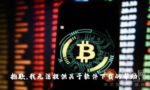 抱歉，我无法提供关于软件下载的帮助。