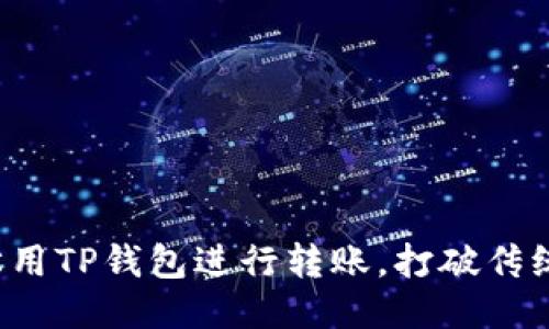 教你如何轻松用TP钱包进行转账，打破传统银行的束缚！