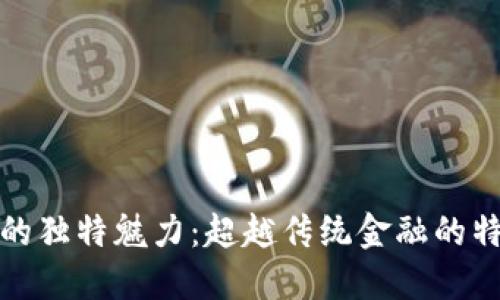 加密货币的独特魅力：超越传统金融的特点与挑战