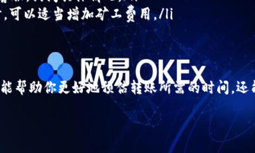 在讨论t p钱包转到火币需要多长时间之前，我们首先需要了解一些基本概念以及影响转账速度的因素。这些信息将会为你提供更全面的视角，帮助你作出更明智的决策。

一、什么是t p钱包和火币平台
t p钱包是一个加密货币钱包，它不仅可以存储你的数字资产，还可以支持多种代币的交易。而火币则是一个知名的数字货币交易平台，允许用户进行各种数字资产的买卖。两者结合，使得用户能够更方便地管理和交易他们的加密货币。

二、转账速度的影响因素
在任何形式的数字货币转账中，有几个核心因素会影响转账的速度：
ul
    listrong网络拥堵：/strong在区块链网络中，用户的交易会在网络链中被挤进一个队列。如果网络拥堵，交易就可能面临延迟。/li
    listrong矿工费用：/strong每一笔交易通常都需要支付一定的矿工费用，费用越高，矿工处理你交易的优先级也就越高，转账速度相应也会加快。/li
    listrong转账方式：/strong不同的转账方式可能会造成速度上的差异。例如，快速转账可能需要用户支付更高的手续费，而普通转账则可能会慢一些。/li
/ul

三、一般情况下转账需要多久
一般来说，从t p钱包转账到火币的时间大约在10分钟到数小时之间。如果网络状况良好，且用户选择了合理的矿工费用，通常可以在15-30分钟内完成。但在高峰期，这个时间可能会被拉长，用户可能需要耐心等待。

四、如何转账速度
为了确保你的转账尽可能快，有几个小建议可以参考：
ul
    listrong选择合适的矿工费用：/strong在发起转账前，不妨查看一下当前网络的平均费用，设定一个略高于平均值的费用，可以获得更快的处理速度。/li
    listrong避免高峰时间：/strong确保在网络较为冷清的时段进行转账，如节假日和周末通常是交易较为频繁的时段。/li
    listrong使用快速转账功能：/strong如果t p钱包提供了快速转账选项，适当提高费用，以加速交易确认。/li
/ul

五、如果转账失败，如何处理
在某些情况下，转账可能会失败或被卡在待处理状态。这时，用户可以采取以下措施：
ul
    listrong检查交易状态：/strong通过钱包或者区块链浏览器，查看交易状态，确认交易是否已被打包处理。/li
    listrong联系支持客服：/strong如果交易长时间未处理，可以考虑联系t p钱包或火币的平台客服，询问具体情况。/li
    listrong重新发起交易：/strong如果交易确实出现问题，考虑取消当前交易并重新发起转账时，可以适当增加矿工费用。/li
/ul

六、总结
因此，从t p钱包转到火币的时间并没有固定的答案，而是受到多种因素的影响。了解这些因素，不仅能帮助你更好地预估转账所需的时间，还能在必要时采取措施，你的转账体验。希望这些信息能对你有所帮助，让你的数字货币交易更加顺畅。

如何快速完成从t p钱包到火币的转账？