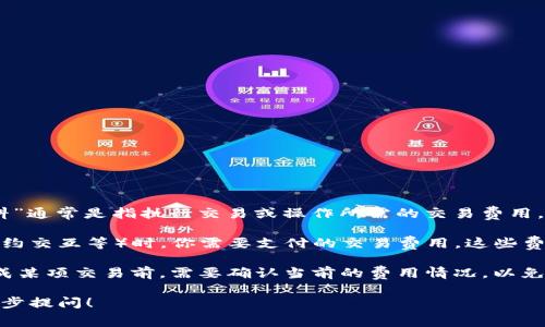 在区块链生态系统中，尤其是与去中心化金融（DeFi）和非同质化代币（NFT）相关的内容，“燃料”通常是指执行交易或操作所需的交易费用。燃料通常用一种特定的加密货币来支付，例如以太坊网络中的“GAS”费用。

具体到TP钱包，如果你遇到了“燃料”一词，可能是指在进行某些交易或操作（例如转账、智能合约交互等）时，你需要支付的交易费用。这些费用通常以一卡一项币种（例如Ethereum或其他代币）支付，以激励矿工处理和确认你的交易。

通常来说：“燃料”的费用会受到网络拥堵程度、交易复杂度等多种因素的影响，用户在计划完成某项交易前，需要确认当前的费用情况，以免因为燃料费用过高而影响到交易的经济性。

如果你有具体的关于TP钱包中“燃料”的问题，比如如何设置、查看费用、降低成本等，欢迎进一步提问！