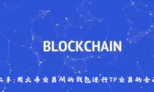 轻松上手：用火币交易所的钱包进行TP交易的全面指南