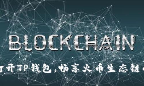 如何顺利打开TP钱包，畅享火币生态链的无限可能