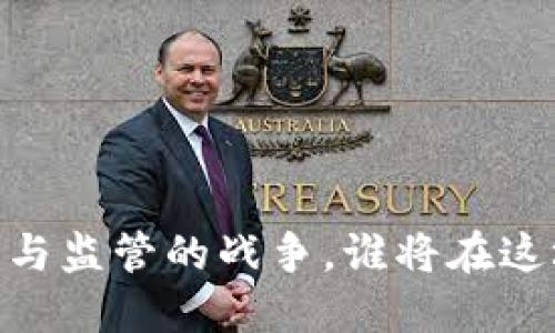 加密货币：自由与监管的战争，谁将在这场角逐中胜出？