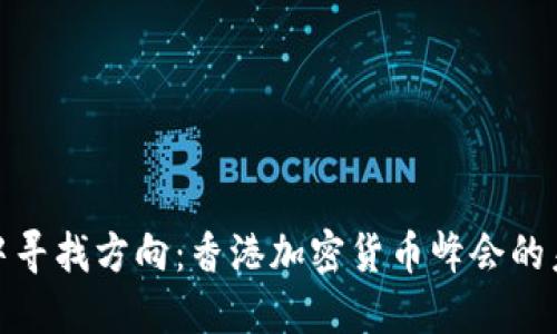 在狂潮中寻找方向：香港加密货币峰会的未来之路