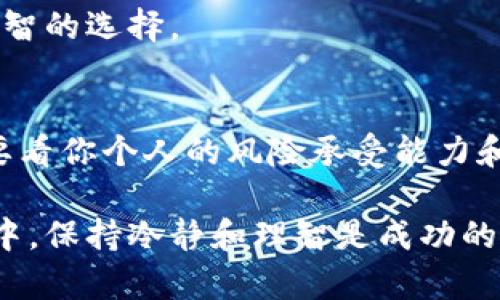   “加密货币：放手还是拥抱？如何做出明智的处置决策” / 
 guanjianci 加密货币,投資,风险管理 /guanjianci 

引言：加密货币的双刃剑
在过去的十年里，加密货币如比特币、以太坊等从一个小众的投资工具，迅速蹿升为全球金融市场中的热门话题。有人把它视为未来金融世界的希望，认为它可以打破传统银行的束缚；而另一些人则对其投资风险和使用的合法性心存疑虑。因此，选择如何处置你的加密货币成为了一个值得深思的问题。

为何要考虑处置加密货币？
无论你是一个经验丰富的投资者，还是刚刚踏入这个领域的新手，了解何时以及如何处置你的加密货币都是至关重要的。市场的波动、法律法规的变化以及个人财务状况，都可能成为你需要重新考虑加密货币持有策略的因素。

处置的时机：投资者的焦虑
许多投资者在面对加密货币的高波动性时，常常感到压力山大。比如，当比特币价格飙升至历史新高时，许多人心中产生一种“继续持有”的期待，然而市价下跌时，这种期望又迅速转为恐惧和不安。因此，什么时候是处置的最佳时机？ 缺乏明确的答案，通常需要你结合市场动态、个人目标和风险承受能力来做出判断。

处置方式：多种选择
1. **直接出售**：这是最简单直接的方法，通过交易所将加密货币换成法定货币。虽然容易，但你需要关注市场价格和手续费，以免损失。
2. **使用消费**：越来越多的商家开始接受加密货币作为支付方式。如果你正好想购买的商品或服务可以用加密货币支付，这也是一种理智的处置方式。
3. **转为稳定币**：如果你对市场感到不安，可以考虑将加密货币兑换成稳定币，如USDT等。这可以在一定程度上保护你免受市场波动的影响，同时保持一定的流动性。
4. **长期持有**：对于一些人来说，加密货币是对未来的投资信心，因此不急于处置，可能选择长期持有，等待价格的进一步上涨。

风险预警：学会识别陷阱
处置加密货币的过程中，也是存在许多风险的。一些不法分子常常利用人们对加密货币的无知进行欺诈，如庞氏骗局或假交易所。因此，保持警惕、深入了解相关信息，才会让你在加密货币的海洋中安全航行。

法律法规：合规性的重要性
加密货币的法律地位在各国还是存在很大差异，有些地方甚至是严格禁止的。处置前务必了解你所在国家的相关法律法规，以免因违规而承担不必要的损失。

情绪管理：心态的调整
在加密货币这个高风险的世界中，保持冷静和理智是成功的关键。市场的波动会引发各种情绪，然而决策时的理智思考，往往能帮助你做出更明智的选择。

结语：找准你的处置策略
在纷繁复杂的加密货币世界中，明确自己的目标、规划好处置的时机与方式，能够提高你的投资决策质量。至于放手还是拥抱加密货币，这最终要看你个人的风险承受能力和对金融未来的信念。毕竟，谁能预见未来，但做出明智的选择，让自己立于不败之地，是每位投资者的追求。 

通过这一系列的思考和分析，希望能为你在加密货币的处置问题上提供一些有价值的见解。无论你决定如何处置这笔资产，记住在每一步决策中，保持冷静和理智是成功的基石。