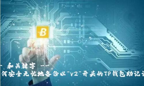 -- 和关键字 --
如何安全无忧地备份以“v2”开头的TP钱包助记词？