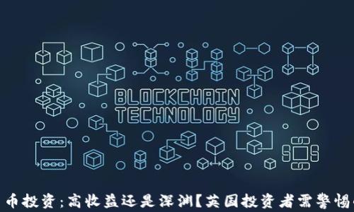 
加密货币投资：高收益还是深渊？英国投资者需警惕的风险