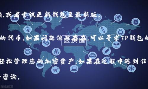 要将LUNA导入TP钱包（TokenPocket钱包），您可以按照以下步骤操作。请确保您已安装TP钱包，并已将LUNA代币保存到您的钱包地址中。

第一步：打开TP钱包
首先，确保您的TP钱包已经安装在手机上或者您正在使用的是TP钱包的网页版本。如果您还没有下载，可以在应用商店中搜索“TokenPocket”并进行安装。

第二步：选择“资产”选项卡
打开TP钱包后，您会看到主界面。在这个界面上，找到“资产”选项卡，点击进入。这里会列出您当前钱包中的所有资产。

第三步：添加LUNA代币
在“资产”页面，通常会有“添加代币”或“导入资产”的选项。点击这个选项后，会出现一个弹出窗口，让您选择要导入的代币。

第四步：搜索或者输入LUNA
在添加代币的页面，您可以通过搜索框输入“LUNA”来查找。如果找到，您可以直接选择；如果没有找到，请手动输入LUNA的合约地址，以确保您添加的是正确的代币。

第五步：确认添加
输入完合约地址后，系统会自动识别相关信息。确认无误后，点击“确认”或“添加”按钮，这样LUNA将会被导入到您的TP钱包中。

第六步：检查资产
完成添加后，请返回“资产”页面，您应该能看到LUNA的余额。如果您的LUNA没有显示，您可以再次尝试添加，确保合约地址无误。

第七步：进行交易
成功导入LUNA后，您可以进行转账、交易等操作。在“资产”页面，选择LUNA，您会看到转账和兑换等功能。

常见问题
h41. 为什么不能找到LUNA？/h4
如果您在钱包中无法找到LUNA，请检查您输入的合约地址是否正确，或者尝试更新钱包至最新版。

h42. 我的LUNA代币显示为零，怎么办？/h4
确保您已成功完成充值到您的钱包中，并确认您添加的资产为正确的代币。如果问题依然存在，可以寻求TP钱包的客服支持。

总结
将LUNA导入TP钱包是一个简单的过程。只需几分钟的操作，您就能轻松管理您的加密资产。如果在过程中遇到任何问题，不妨查看官方帮助文档或联系技术支持以获得进一步指导。

希望以上步骤能对您有所帮助！如果您还有其他问题，欢迎随时进行咨询。