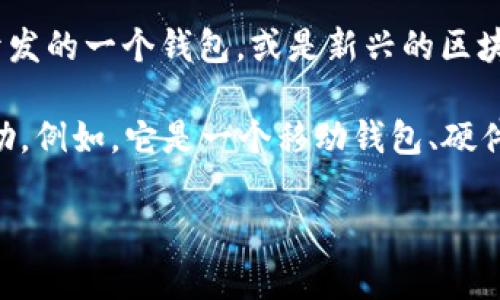 t p钱包并没有在广泛的加密货币或金融交易平台中被广泛认可或提及。可能是某个特定地区或特定团队开发的一个钱包，或是新兴的区块链项目的一部分。不过，常见的数字货币钱包通常与如Coinbase、Binance、Huobi等大的交易平台相互关联。

如果你对某个具体的“t p钱包”有更多信息或上下文，欢迎提供更详细的背景，这样我可以更准确地提供帮助。例如，它是一个移动钱包、硬件钱包，还是某个特定交易所的提供服务。

总的来说，投资和使用数字货币钱包时，请确保进行适当的背景调查，以确保你使用的平台是安全和信任的。