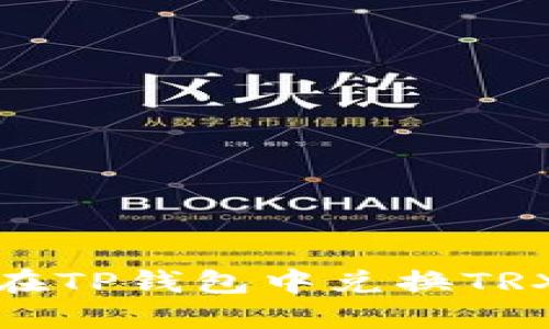 轻松换币：如何在TP钱包中兑换TRX，让交易更顺畅