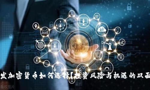 新发加密货币如何选择？投资风险与机遇的双面剑
