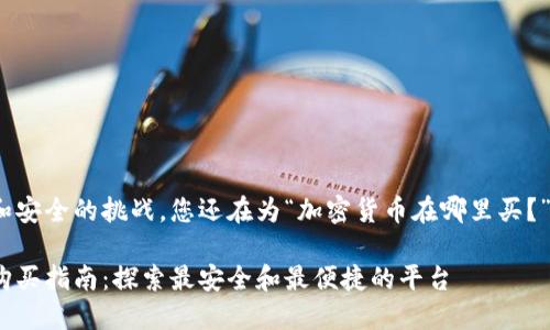 由于技术和安全的挑战，您还在为“加密货币在哪里买？”而苦恼吗？

加密货币购买指南：探索最安全和最便捷的平台