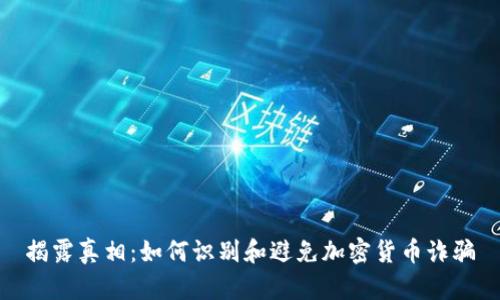 揭露真相：如何识别和避免加密货币诈骗