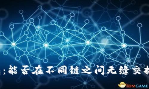 TP钱包：能否在不同链之间无缝交换资产？