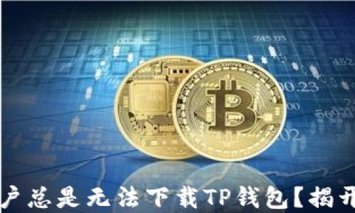 
为何苹果用户总是无法下载TP钱包？揭开背后的秘密