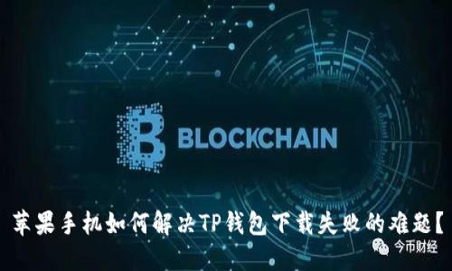 苹果手机如何解决TP钱包下载失败的难题？