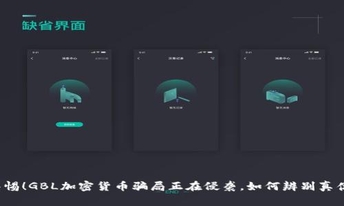 警惕！GBL加密货币骗局正在侵袭，如何辨别真伪？
