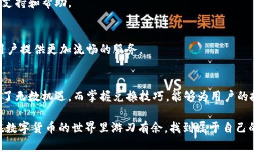   TP钱包换失败？是你在和系统斗智斗勇吗？ / 
 guanjianci TP钱包, 换币失败, 数字货币 /guanjianci 

引言：数字货币的崛起与挑战
随着数字货币的飞速发展，越来越多的人开始选择使用各种数字钱包进行交易和资产管理。而在这个过程中，TP钱包作为一款受欢迎的数字钱包，为用户提供了便捷的币种兑换功能。然而，许多用户在使用TP钱包时却遭遇了换币失败的困扰，令人沮丧的体验让人不得不思考：究竟是什么导致了这些无法如愿的失败？

一、TP钱包的功能概述
TP钱包不仅支持多种数字货币的存储和交易，还提供了币种之间的兑换功能，便利用户进行资产管理。它的操作界面相对友好，使得即便是数字货币新手也能轻松上手。不过，优点之下，频繁的换币失败问题却困扰着不少用户。

二、换币失败的常见原因
换币失败的原因多种多样，以下是一些可能影响兑换成功的关键因素：

h41. 网络问题/h4
在进行数字货币交易时，网络的稳定性至关重要。如果出现网络延迟或中断，可能会导致 TP 钱包与区块链网络之间的通讯失败，从而影响交易的成功率。

h42. 余额不足/h4
这听起来非常简单，但经常被用户忽视。在进行兑换之前，确保你在 wallet 中保持足够的余额，对于大多数交易来说，最低支付的费用也是需要考虑的。如果账户余额不足，自然无法完成交易。

h43. 交易对不支持/h4
并不是所有的币种都可以直接兑换，有些特定的交易对可能在 TP 钱包中并不支持兑换。这时，用户就需要寻找其他支持该交易对的平台或工具进行兑换。

h44. 系统更新或故障/h4
数字钱包也会定期进行系统更新，可能会导致某些功能暂时不可用。在这种情况下，用户如果强行尝试交易，可能会导致交换失败。

h45. 合约问题/h4
在某些情况下，用户在进行币种兑换时可能会涉及智能合约。如果合约代码存在问题或未完成验证，也可能导致交易失败。

三、如何解决换 币失败问题
面对频繁的换币失败，用户可以采取一些有效的措施来提高成功率：

h41. 检查网络连接/h4
在进行每次交易之前，确保网络连接稳定，避免在信号较差的环境中进行交易.

h42. 再次确认余额/h4
查看账户余额时，务必确认交易所需的费用是否能够满足，如果余额不足，请及时充值或调整兑换的数量。

h43. 选择合适的交易对/h4
在选择兑换币种时，可以通过 TP 钱包官方网站或社群了解最新的支持币种，以及查看各个币种之间的兑换情况，确保所选币种能够正常兑换。

h44. 留意系统公告/h4
关注 TP 钱包的官方公告，了解何时进行系统更新，以便选择最佳的兑换时机。如果有系统维护的消息，最好选择稍后再尝试交易。

h45. 求助客服支持/h4
如果尝试了上述方法仍然无法解决问题，可以向 TP 钱包的客服寻求帮助，提供详尽的信息，有助于他们迅速排查问题。

四、用户经验分享
许多用户在使用 TP 钱包时，可能会遇到类似的换币失败经历。在一些网络论坛上，用户们分享了自己的失败故事以及解决方法：

h41. 个人故事/h4

某用户表示，最初在使用 TP 钱包兑换 ETH 为 BTC 时，因网络不稳定导致多次交易失败，着实让人心累。但后来根据建议频繁检查网络连接，结果交易开始顺利起来。也许，实践是最好的老师。


h42. 第一手资料/h4

还有用户提到，根据 TP 钱包的社交媒体了解实时信息，能够及时获得系统维护通知，使得他们可以调整交易时间，从而有效避免了换币失败的烦恼。


h43. 社群的力量/h4

有些用户开始积极参与与其他 TP 钱包用户的交流，互相分享经验和对策，甚至形成了小型的互助团体，为大家的操作提供了更可靠的支持和帮助。

五、未来展望：数字钱包体验
随着数字货币市场的不断发展，数字钱包的功能和用户体验应该不断提升。希望 TP 钱包团队能够不断系统，减少换币失败的概率，为用户提供更加流畅的服务。

结论
尽管在使用 TP 钱包进行换币时常会遇到失败的问题，但通过上述方法，用户可以有效排查问题并寻求解决方案。数字货币的未来充满了无数机遇，而掌握兑换技巧，能够为用户的投资之路铺平前行的道路。

发展数字货币的过程中充满了挑战，换币失败并不可怕，勇于面对并解决问题，才是创造美好数字资产未来的关键。希望每位用户都能在数字货币的世界里游刃有余，找到属于自己的投资乐趣与财富增长之道。