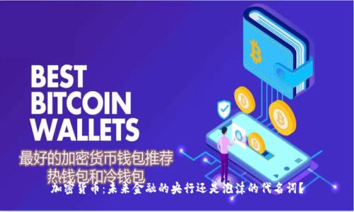 加密货币：未来金融的央行还是泡沫的代名词？