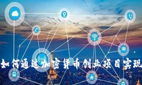 颠覆传统：如何通过加密货币创业项目实现财富自由？