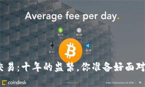 加密货币交易：十年的监禁，你准备好面对挑战了吗？