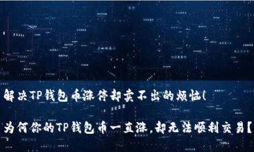 解决TP钱包币涨停却卖不出的烦恼！

为何你的TP钱包币一直涨，却无法顺利交易？