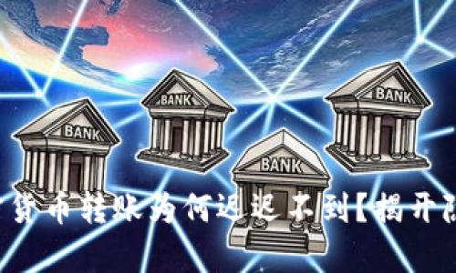 你的加密货币转账为何迟迟不到？揭开隐秘真相！