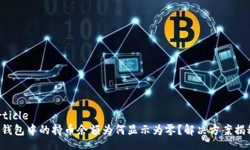 article
TP钱包中的持币余额为何显示为零？解决方案揭秘！