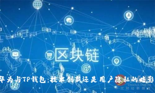 华为与TP钱包：技术创新还是用户隐私的暗影?