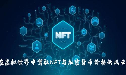 如何在虚拟世界中驾驭NFT与加密货币价格的风云变幻？