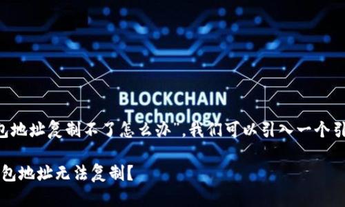 针对您提到的问题“t p钱包地址复制不了怎么办”，我们可以引入一个引人注意的和相应的关键词。

复制问题！为什么我的TP钱包地址无法复制？