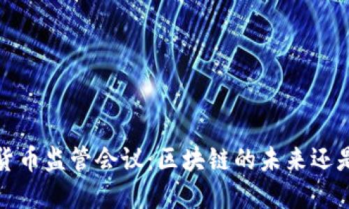 2019年加密货币监管会议：区块链的未来还是泡沫的终点？