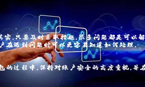 警惕！你的TP钱包图标为何出现了感叹号？

TP钱包, 钱包图标, 感叹号/guanjianci

引言
在当今数字经济的时代，虚拟钱包已成为我们日常生活中不可或缺的一部分。通过这些钱包，我们可以轻松地进行转账、收款，以及管理我们的数字资产。TP钱包作为其中一种受到广泛欢迎的数字钱包，提供了多种便捷的功能。然而，最近一些用户在使用TP钱包时，发现自己钱包图标上出现了一个感叹号，这引发了广泛的关注与讨论。出现这个感叹号究竟意味着什么？它会影响我们的钱包使用吗？今天我们就来深入探讨这一话题，帮助你更好地理解TP钱包的相关信息。

什么是TP钱包？
TP钱包是一款功能多样的数字货币钱包，它不仅支持多种类型的币种，包括但不限于以太坊、比特币等，还方便用户进行交易和资产管理。用户可以轻松地通过TP钱包进行资产的收发、管理和投资。同时，TP钱包也兼具安全性和隐私保护，采用了多种加密技术来保护用户的财产安全。无论是投资者还是普通用户，TP钱包都为我们提供了极大的便利。

感叹号的含义
当你在TP钱包中看到图标上的感叹号时，首先要明确的是，这并不是一个好兆头。通常情况下，这个感叹号代表着某种警示或警告，提醒用户注意以下几个方面：
ul
listrong账户安全：/strong感叹号可能表示你的账户存在安全隐患，比如未完成的身份验证或可疑的登录活动。这时你需要找出具体原因并进行相应的处理。/li
listrong更新要求：/strong如果你的TP钱包版本过旧，可能会导致一些功能无法正常使用。感叹号提醒你需要更新到最新版本。/li
listrong网络问题：/strong在某些情况下，感叹号也可能是因为网络连接不稳定或系统维护等因素导致的问题。/li
/ul

如何解决感叹号问题？
当你发现TP钱包图标上出现感叹号时，切勿惊慌。通常，采取以下步骤就能帮助你解决问题：

h41. 检查账户安全/h4
首先，登录你的TP钱包账户，查看是否有任何安全提醒。比如，系统可能要求你完成身份验证或更改密码。确保你的账户信息是正确的，并定期更新密码，增加账户的安全系数。

h42. 更新应用程序/h4
前往应用商店，查看TP钱包是否有可用的更新。如果有，及时下载并安装最新版本的新功能和安全补丁。更新不仅可以提升钱包的性能，还能保护用户的信息安全。

h43. 检查网络连接/h4
在某些情况下，不稳定的网络连接也可能会导致感叹号的出现。你可以尝试切换到更稳定的网络环境，或者重启你的路由器，确保网络正常再进行操作。

h44. 联系客服支持/h4
如果上述方法无法解决问题，建议你及时联系TP钱包的客服支持。专业的客服团队能够为你提供更详细的解决方案，帮助你快速排除困扰。

用户感受与反馈
在用户体验方面，TP钱包因其简洁的界面和易用性赢得了不少用户的青睐。然而，一些用户在首次看到感叹号时难免感到困惑与不安。许多用户反映，在感叹号出现后，他们会立刻感到担心，担心自己的资金安全。其实，只要及时采取措施，很多问题都是可以解决的。
用户们在社交媒体和论坛上分享了他们的经验，许多人表示，在发现感叹号后，他们迅速查阅了相关信息并采取了措施，最终成功解决了问题。部分用户建议TP钱包可以在更新中增加更加友好的提示功能，使得用户在遇到问题时可以更容易知道如何处理。

总结
总体而言，TP钱包图标上出现感叹号并不代表使用者的资产会产生直接的威胁，更多的是一种系统性的提示，提醒用户关注自身账户的安全、应用版本的更新以及网络的稳定性。作为用户，我们应当在使用数字钱包的过程中，保持对账户安全的高度重视，并在遇到问题时保持冷静，采取相应的措施。
在未来，随着数字货币行业的进一步发展，TP钱包也将不断其用户体验，提高用户的安全感与信任感。希望每一位用户都能在数字资产管理的道路上行稳致远，安全无忧。