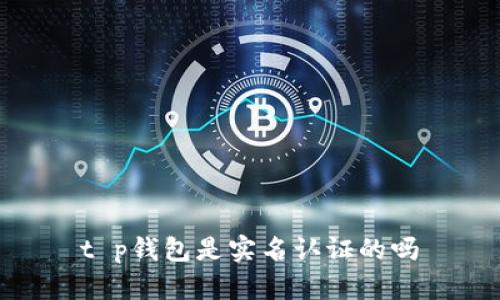 t p钱包是实名认证的吗