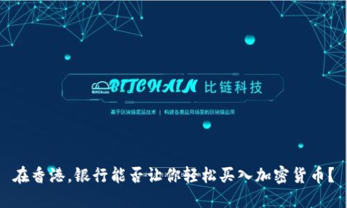 在香港，银行能否让你轻松买入加密货币？