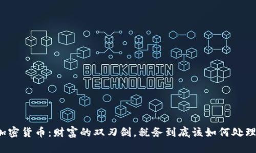 “加密货币：财富的双刃剑，税务到底该如何处理？”