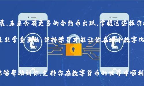   轻松添加TP钱包中的合约币：破解困难的终极指南 / 
 guanjianci TP钱包, 合约币, 添加方法 /guanjianci 

引言：对合约币的需求与挑战
随着区块链技术的快速发展，各种数字资产逐渐走进了我们的生活。其中，合约币作为区块链项目的关键要素，受到了越来越多人的关注。然而，许多用户在尝试操作时却面临着各种困难，比如如何在TP钱包中添加合约币。这不仅让人困惑，有时甚至让人沮丧。今天，我们将深入探讨这个话题，帮助你轻松解决这个问题，让你的数字资产管理变得更加便捷。

TP钱包概述：安全与便利的结合
TP钱包是一款备受喜爱的数字货币钱包，以其安全性和易用性而闻名。它支持多种区块链资产，提供了方便的管理界面，让用户能够随时随地查看和操作自己的数字资产。TP钱包不仅支持主流的币种，还为用户提供了添加自定义合约币的功能，这样你就可以根据自己的需求进行更灵活的管理。

合约币的理解：不仅仅是一个数字
在深入添加合约币之前，我们需要先理解什么是合约币。合约币是基于区块链智能合约技术发行的代币，它们通常没有单独的区块链，而是依附于某个已有的区块链平台（如以太坊、波场等）。这使得合约币的运作非常灵活，但同时也可能导致用户在添加时遇到困难，尤其是在选择合适的合约地址和ABI格式时。

添加合约币的步骤：逐步解析
接下来，让我们一步一步来看如何在TP钱包中成功添加合约币。虽然这个过程可能看起来复杂，但只要按照以下步骤进行操作，便能轻而易举地搞定。

strong第一步：下载并安装TP钱包/strong
首先，如果你还没有安装TP钱包，请从官方网站或各大应用商店下载并安装。如果你已经拥有该钱包，可以直接打开它。

strong第二步：创建或导入钱包/strong
打开TP钱包后，你需要创建一个新的钱包或者导入一个现有的钱包。如果是新用户，按照提示生成一个安全的钱包，并妥善保管好助记词。如果你是老用户，请输入助记词进行导入。

strong第三步：选择“添加代币”选项/strong
在钱包主界面，找到“添加代币”或“添加合约币”的按钮。在不同版本中，这个按钮可能有所不同，但通常都能在主界面上看到。

strong第四步：输入合约信息/strong
在添加合约币的界面，你需要输入合约币的相关信息，包括合约地址、代币名称、符号以及小数位数。合约地址是关键，你可以通过项目方的官方网站、社区或其他可靠的渠道获取。务必确保信息的准确性，以免造成资产损失。

strong第五步：确认信息并完成添加/strong
输入合约信息后，TP钱包会自动识别并显示代币的相关信息。确认无误后，点击“确认”按钮。此时，你的合约币将会被成功添加到钱包中。

常见问题与解答
在添加合约币的过程中，许多用户可能会遇到一些常见问题。以下是我们收集的一些问题及其解答，希望能为你的操作提供更好的帮助。

strong问题1：合约地址在哪里找到？/strong
合约地址通常可以在项目的官方网站、GitHub页面或社区渠道（如Telegram、Discord等）中找到。确保从官方渠道获取，以避免诈骗或错误的信息。

strong问题2：添加代币后为什么不显示余额？/strong
如果你添加了合约币但余额显示为0，这可能是因为该合约币尚未被转入你的钱包。请确保你已通过相关渠道进行转账。同时，也要确认输入的合约地址是正确的。

strong问题3：可以添加多个合约币吗？/strong
当然可以！你可以按照上述步骤，逐个添加你感兴趣的合约币，没有数量限制。

总结：小心而坚定的前行
通过上述步骤，你应该能够顺利地在TP钱包中添加合约币。虽然整个过程可能需要一些时间和注意力，但这也是对数字资产负责的表现。随着区块链的发展，未来会有更多的合约币出现，掌握这些操作技能将对你的数字资产管理大有裨益。

在此，我们鼓励每位用户在进行数字货币操作时，保持高度的警惕性，确保在可靠的环境下进行操作。同时，随着市场的不断变化，及时更新自己的知识也是非常重要的，保持学习才能让你在这个数字化时代中立于不败之地。

希望你在TP钱包的使用过程中，能够收获更多的乐趣和收益，让数字资产真正成为你生活中的一部分。祝你好运！

这篇文章不仅为你深入解析了TP钱包中添加合约币的流程，也提供了一些实用的建议和常见问题的解答，确保你能够灵活应对各种挑战。希望这些内容能够帮助到你，支持你在数字货币的世界中顺利前行。