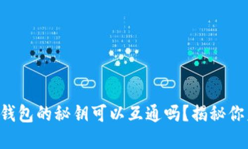 小狐狸钱包与TP钱包的秘钥可以互通吗？揭秘你未曾了解的秘密！