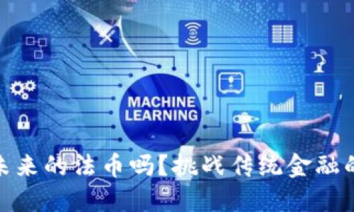 加密货币会是未来的法币吗？挑战传统金融的可能性与风险