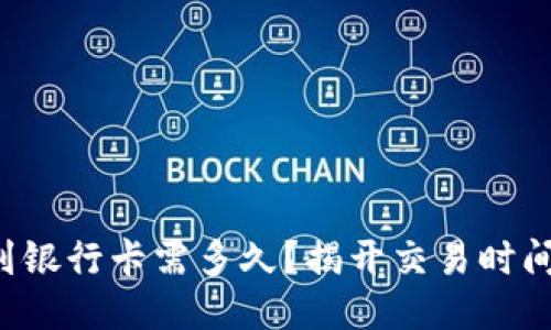 TP钱包转账到银行卡需多久？揭开交易时间的神秘面纱！