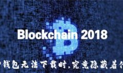   当你的TP钱包无法下载时