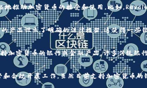 在英国，针对加密货币的监管和接受程度逐渐提高，这也促使了一些银行开始探索与加密货币相关的服务。然而，具体支持加密货币的银行并不是很多。以下是一些在加密货币领域或对加密货币提供服务的英国银行和金融机构的概述。

1. 星展银行（DBS Bank）
虽然星展银行是一家新加坡银行，但它在英国也有业务，且积极参与加密货币市场。它提供的数字交易平台允许机构客户进行加密货币的交易和托管。这表明，该银行对于加密货币有着开放的态度，使其在金融科技领域占有一席之地。

2. 英国穆迪银行（Moody's Bank）
穆迪银行未直接提供加密货币账户，但它为投资者提供加密货币的信用评级和分析。这使得客户在决定投资加密货币时，能够依据专业的信息和数据做出更为明智的选择。

3. 德意志银行（Deutsche Bank）
德意志银行在加密货币领域持谨慎态度，但也在进行技术的探索。它正在考虑如何在更广泛的产品线中集成数字货币，尽管目前尚未推出直接的加密货币服务。该银行的最新动态表明，一旦更明确的监管框架建立，它很可能会全面进入加密市场。

4. 英国国民银行（NatWest）
虽然国民银行并未直接提供加密货币服务，但它实施了一些保护客户的措施，以防止诈骗和欺诈。这表明该银行对于加密货币的风险性有着清晰的认知，而其对客户的保护措施，可以看作是为日后可能的加密服务铺路。

5. 其他倡导加密货币的金融科技企业
在英国，还有许多金融科技初创公司和平台如Revolut、Crypto.com等，虽然它们不是传统意义上的银行，但非常积极地推动加密货币的接受和使用。比如，Revolut允许用户直接购买、出售和持有多种加密货币，并附带便利的管理工具。

6. 监管环境的变化与银行的适应
在英国，加密货币的监管正在逐渐严格，这对银行的业务模式影响深远。英国金融行为监管局（FCA）为加密货币相关的产品设立了明确的法律框架，这使得一些银行和金融机构在这一领域的活动更加谨慎。对于银行来说，了解并符合这些法规，将是其参与加密市场的前提条件。

7. 银行如何看待加密货币的未来
尽管目前许多英国银行仍对加密货币保持谨慎，但随着市场的成熟和不断变化的监管环境，未来也许会出现更多支持加密货币的银行或金融产品。许多传统银行开始承认加密货币的潜在价值，他们正在逐步调整战略，以便在未来的金融生态中保持竞争力。

总结
在全球范围内，加密货币的接受程度各有不同。英国的银行在这一领域尚处于观望及谨慎态度中，主要围绕风险监管和合规开展工作。虽然目前支持加密货币的银行数量不多，但随着市场的发展及监管政策的逐步完善，许多银行也许会寻求在这一新兴领域的机遇。