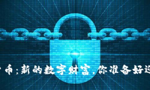 罗门币加密货币：新的数字财富，你准备好迎接挑战了吗？