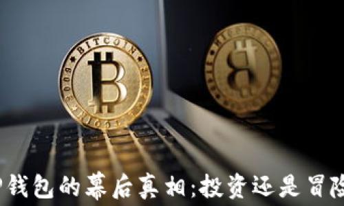 
TP钱包的幕后真相：投资还是冒险？