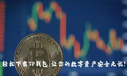 轻松下载TP钱包：让你的数字资产安全无忧!