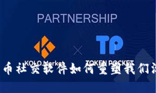 颠覆传统：加密货币社交软件如何重塑我们沟通和交易的方式